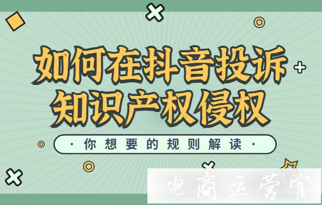 抖音平臺是怎么處理知識產權侵權的?如何在抖音投訴知識產權侵權